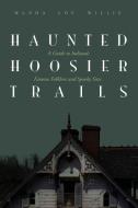 Haunted Hoosier Trails: A Guide to Indiana's Famous Folklore Spooky Sites di Wanda Lou Willis edito da CLERISY PR