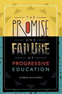 Promise and Failure of Progressive Education di Norman Dale Norris edito da Rowman & Littlefield Education