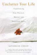 Unclutter Your Life: Transforming Your Physical, Mental and Emotional Space di Katherine Gibson edito da BEYOND WORDS