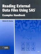 Reading External Data Files Using SAS: Examples Handbook di Michele M. Burlew edito da SAS Institute