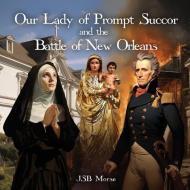 Our Lady of Prompt Succor and the Battle of New Orleans di Jsb Morse edito da Libertas Kids