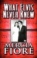 What Elvis Never Knew di Mercia Fiore edito da America Star Books