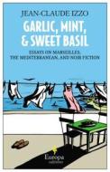 Garlic, Mint And Sweet Basil di Jean-Claude Izzo edito da Europa Editions