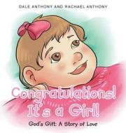 Congratulations, It's A Girl di Dale Anthony, Rachael Anthony edito da Christian Faith Publishing, Inc.