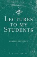 Lectures to My Students di Charles Spurgeon edito da GLH Publishing