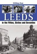 Leeds In The Fifties, Sixties And Seventies di Richard Hainsworth edito da Db Publishing