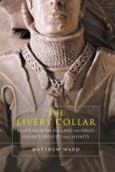 The Livery Collar in Late Medieval England and Wales - Politics, Identity and Affinity di Matthew Ward edito da Boydell Press