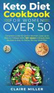 Keto Diet Cookbook For Women Over 50 di Claire Miller edito da Axos Publishing Company