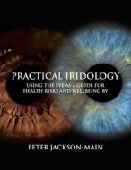 Practical Iridology: Using the Eyes as a Guide to Health Risks and Wellbeing di Peter Jackson Main edito da AEON BOOKS