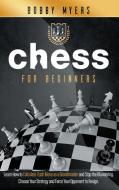Chess For Beginners: Learn How to Calculate Each Move as a Grandmaster and Stop the Blundering. Choose Your Strategy and Force Your Opponen di Bobby Myers edito da LIGHTNING SOURCE INC