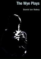 Wye Plays di David Ian Rabey edito da University of Chicago Press