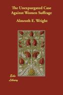 The Unexpurgated Case Against Women Suffrage di Almroth E. Wright edito da Echo Library