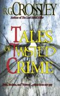 Tales of Twisted Crime di R. G. Crossley edito da 53rd Street Publishing