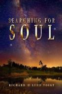 Searching for Soul: Simple Exercises That Can Help Define the Meaning of Life di Richard Voigt, Lynn Voigt edito da Rivo Incorporated (Rivo Inc)