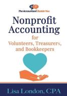 Nonprofit Accounting for Volunteers, Treasurers, and Bookkeepers di Lisa London edito da LIGHTNING SOURCE INC
