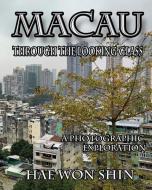 Macau Through the Looking Glass: A Photographic Exploration di Hae Won Shin edito da BUDDHA ROSE PUBN