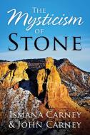 The Mysticism of Stone di Ismana Carney, John Carney edito da Outskirts Press