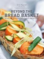 Beyond the Bread Basket: Recipes for Appetizers, Main Courses, and Desserts di Eric Kayser edito da FLAMMARION