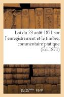 Loi du 23 août 1871 sur l'enregistrement et le timbre, commentaire pratique des dispositions di Collectif edito da HACHETTE LIVRE