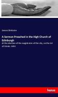 A Sermon Preached in the High Church of Edinburgh di James Webster edito da hansebooks
