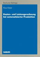 Kosten- und Leistungsrechnung bei automatisierter Produktion di Klaus Kaiser edito da Gabler Verlag