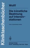 Die künstliche Beatmung auf Intensivstationen di G. Wolff edito da Springer Berlin Heidelberg