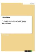 Organisational Change And Change Management di Thomas Lippke edito da Grin Publishing