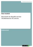 Herrschaft des Begriffs und das Nichtidentische bei Adorno di Peter Faulstich edito da GRIN Verlag