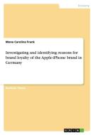 Investigating and identifying reasons for brand loyalty of the Apple-iPhone brand in Germany Investigating and identifying reasons for brand loyalty of the Apple-iPhone brand in Germany