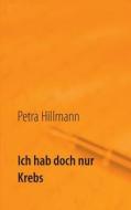 Ich hab doch nur Krebs di Petra Hillmann edito da Books on Demand