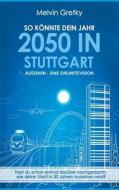 So könnte dein Jahr 2050 in Stuttgart aussehen - Eine Zukunftsvision di Melvin Gretky edito da Books on Demand