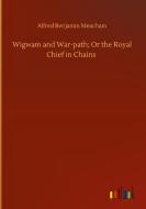 Wigwam and War-path; Or the Royal Chief in Chains di Alfred Benjamin Meacham edito da Outlook Verlag