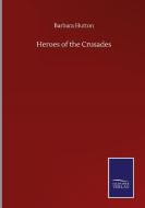 Heroes of the Crusades di Barbara Hutton edito da Salzwasser-Verlag GmbH