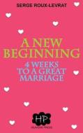 A New Beginning: 4 Weeks to a Great Marriage di Serge Roux-Levrat edito da Heavens Press Gmbh