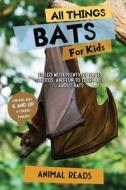 All Things Bats For Kids di Animal Reads edito da Admore Publishing