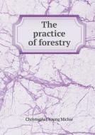 The Practice Of Forestry di Christopher Young Michie edito da Book On Demand Ltd.