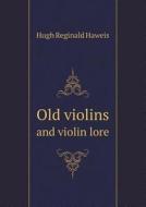 Old Violins And Violin Lore di H R Haweis edito da Book On Demand Ltd.