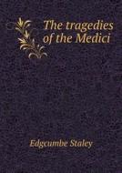 The Tragedies Of The Medici di Edgcumbe Staley edito da Book On Demand Ltd.