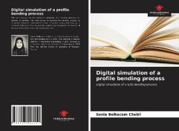 Digital Simulation Of A Profile Bending Process di Belkacem Chebil Sonia Belkacem Chebil edito da KS OmniScriptum Publishing