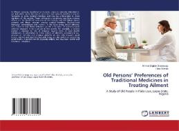 Old Persons' Preferences of Traditional Medicines in Treating Ailment di Ahmed Olajide Olanrewaju, Elias Wahab edito da LAP LAMBERT Academic Publishing