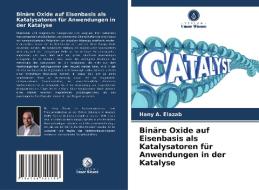 Binäre Oxide auf Eisenbasis als Katalysatoren für Anwendungen in der Katalyse di Hany A. Elazab edito da Verlag Unser Wissen