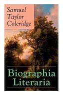 Biographia Literaria: Important autobiographical work and influential piece of literary introspection by Coleridge, infl di Samuel Taylor Coleridge edito da E ARTNOW