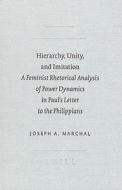 Hierarchy, Unity, and Imitation: A Feminist Rhetorical Analysis of Power Dynamics in Paul's Letter to the Philippians di Joseph A. Marchal edito da BRILL ACADEMIC PUB