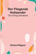 Der Fliegende Hollaender; The Flying Dutchman di Richard Wagner edito da Alpha Editions