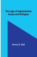 The Logic of Vegetarianism di Henry S. Salt edito da Alpha Editions
