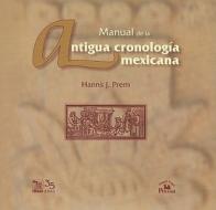 Manual de la Antigua Cronologia Mexicana [With CDROM] di Hanns J. Prem edito da Miguel Ngel Porra