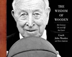 The Wisdom of Wooden:  My Century On and Off the Court di John Wooden edito da McGraw-Hill Education