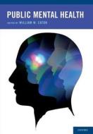 Public Mental Health di William W. Eaton edito da OUP USA