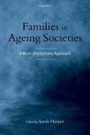 Families in Ageing Societies: A Multi-Disciplinary Approach di Sarah Harper edito da OXFORD UNIV PR