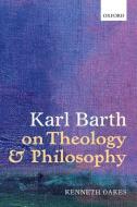 Karl Barth on Theology and Philosophy di Kenneth Oakes edito da OXFORD UNIV PR